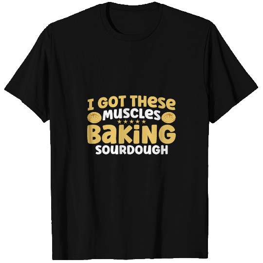 Bread Baking Bakery Baker Got These Muscles Baking Sourdough T-Shirts