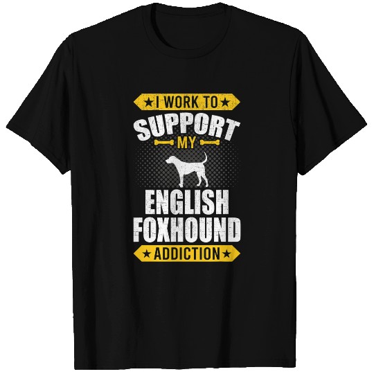 I Work To Support My English Foxhound Addiction Dog Lover T-Shirts