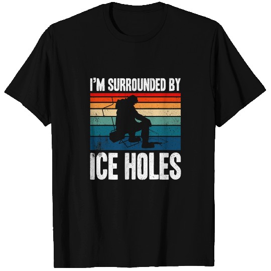Fishing Im Surrounded By Ice Holes Funny Ice Fishing Fisher T-Shirts