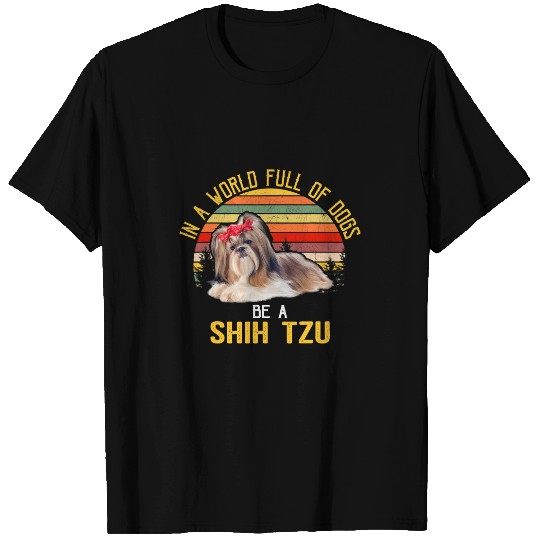 In A World Full Of Dogs Be A Shih Tzu Dog T-Shirts