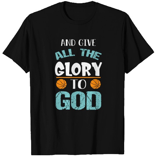 Basketball and give all the Glory to god T-Shirts