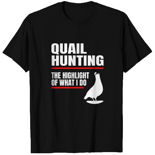 Quail Hunting bests Bird Hunter Highlight of what i do 22 T-Shirts