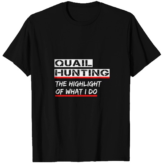 Quail Hunting bests Bird Hunter Highlight of what i do T-Shirts