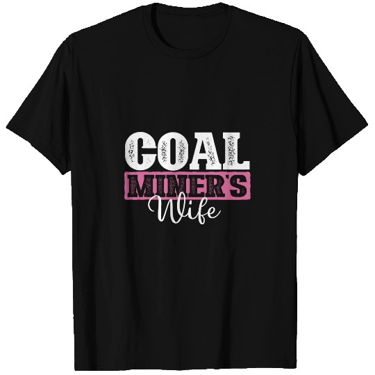 Coal Miners Wife Miner Pitman Underground Laborer Mining T-Shirts