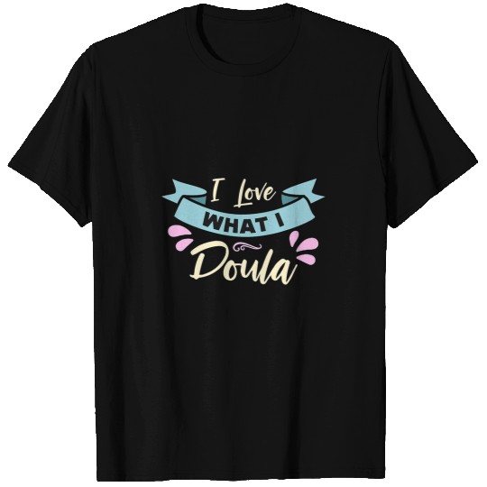 I Love What I Doula Midwife Birth Worker Labor Coachs Doula T-Shirts