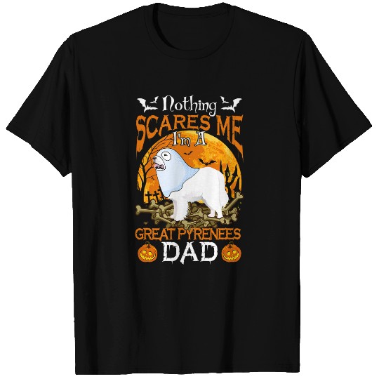 Nothing Scares Me Im A Great Pyrenees Dad T-Shirts