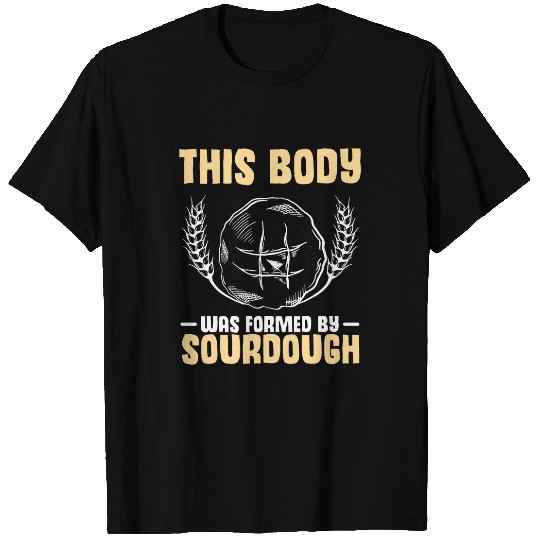Baker This Body Was Formed By Sourdough Starter T-Shirts