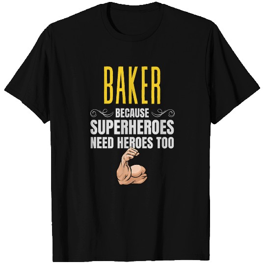 Baker    Because Superheroes Need Heroes Too T-Shirts
