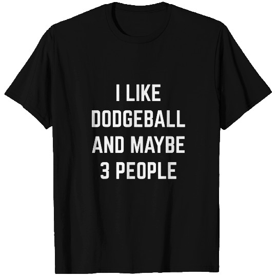 I Like Dodgeball And Maybe 3 People Dodgeball Player Coach T-Shirts