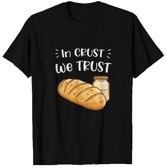 Funny Sourdough Bread Maker In Crust We Trust Homemade Baker T-Shirts