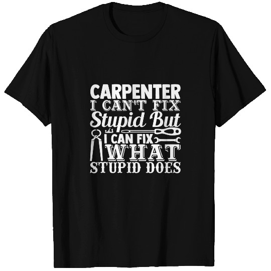 Funny Carpenter I Cant Fix Stupid Carpentry Design T-Shirts