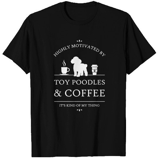 Highly Motivated by Toy Poodles and Coffee T-Shirts