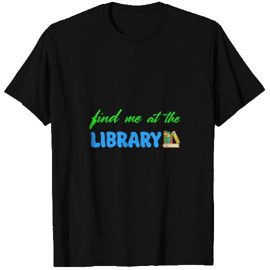 Find me at the library reading literature book lover T-Shirts