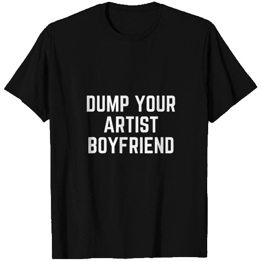 Dump Your Artist Boyfriend T-Shirts