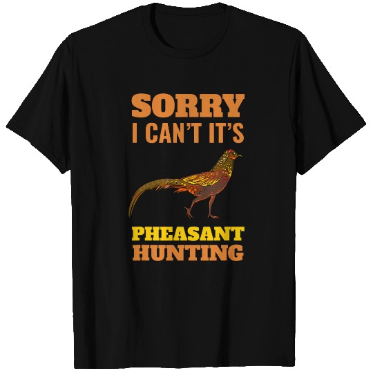 Pheasant Hunting Sorry I Cant Pheasant Hunting Bird Hunter T-Shirts