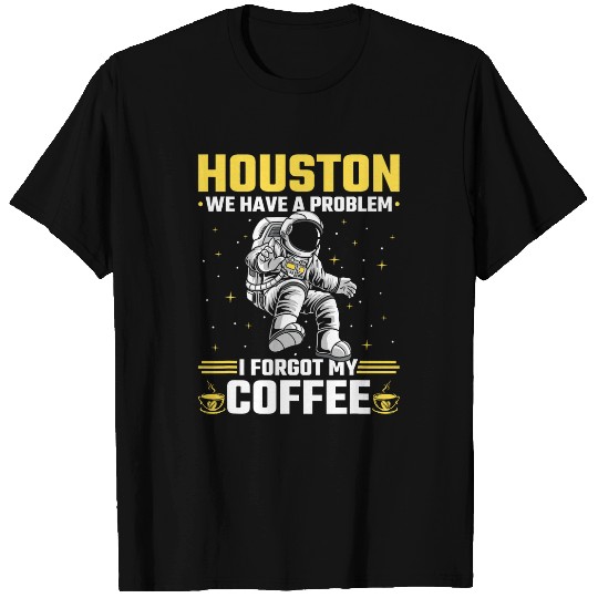 Houston Outer Space Coffee We Have A Problem Astronau T-Shirts