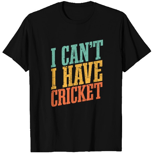 I Cant I Have Cricket T-Shirts