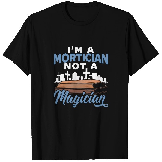 Im A Mortician Not A Magician Funeral Director Embalmer 21 T-Shirts