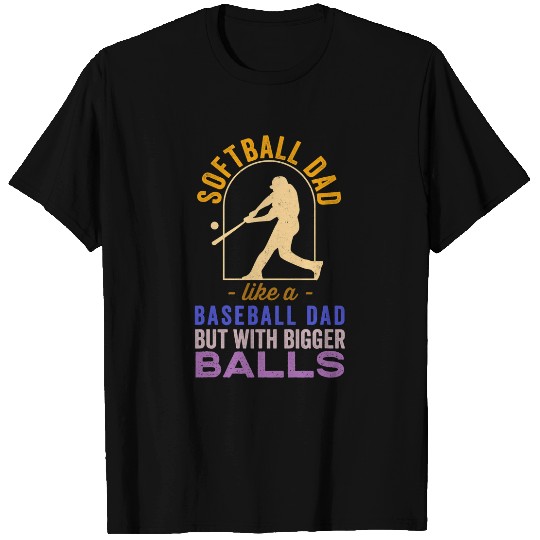 Softball Dad Like Baseball Dad With Bigger Balls Fathers Day 1 T-Shirts