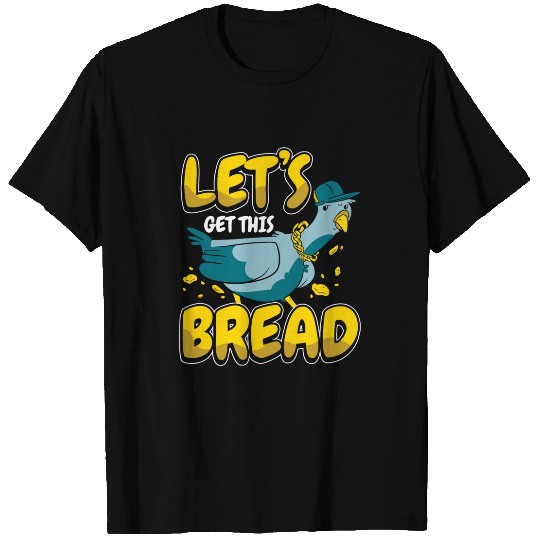 Pigeon Lets get this bread T-Shirts