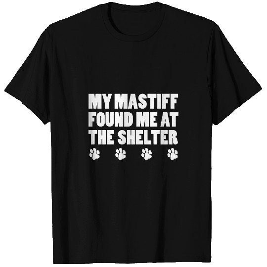 Discover My Mastiff Found Me At The Shelter T-Shirts