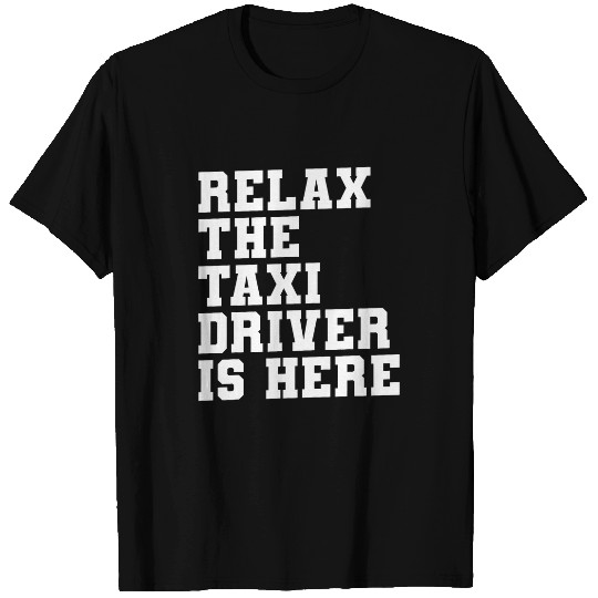 Relax The Taxi Driver Is Here Cab Driving 1 T-Shirts