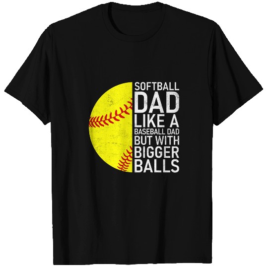 Mens Softball Dad With Bigger Balls Fathers Day T-Shirts