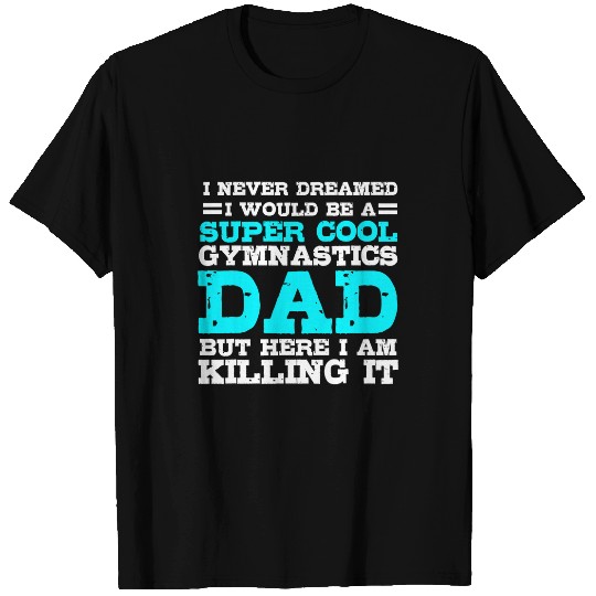 Mens I Never Dreamed I Would Be A Super Cool Gymnastics Dad Gift 1 T-Shirts