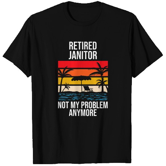 RETIRED JANITOR NOT MY PROBLEM ANYMORE T-Shirts