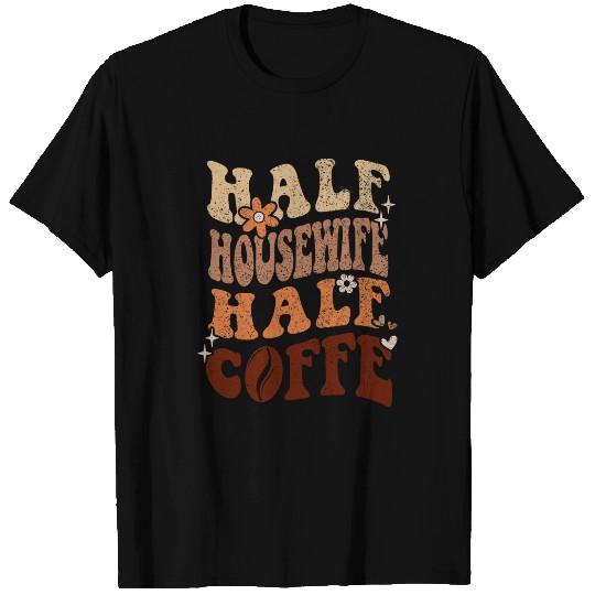 Retro Groovy Funny Half Coffee Half HOUSEWIFE Mothers Day T-Shirts