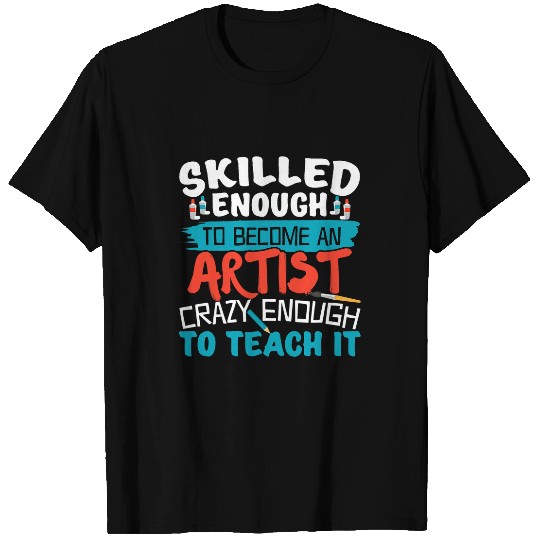 Skilled Enough To Become An Artist Art Teacher 1 5 T-Shirts