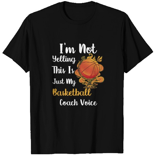 Im Not Yelling This Is Just My Basketball Coachs Voice Funny 1 T-Shirts