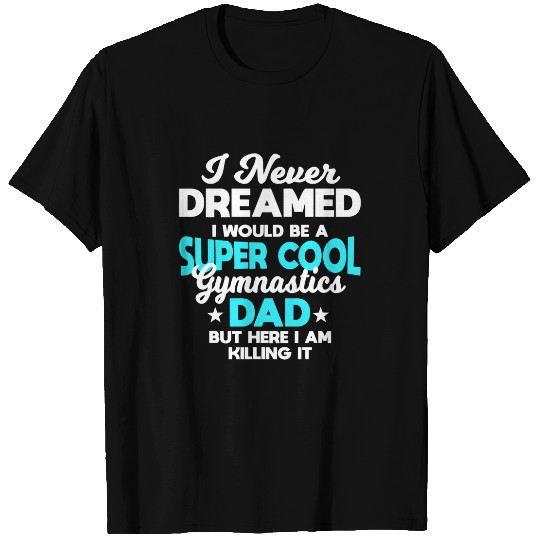 Mens I Never Dreamed I Would Be A Super Cool Gymnastics Dad Gift T-Shirts