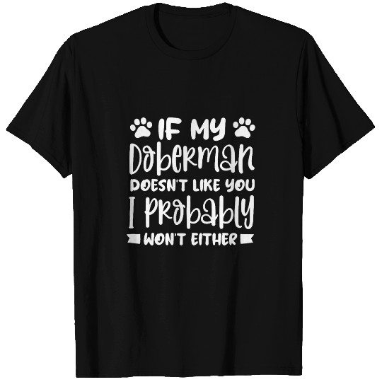 If My Doberman Doesnt Like You I Probably Wont Either T-Shirts