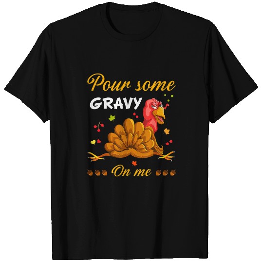 Pour Some Gravy On Me Funny Turkey Thanksgiving Fall Autumn T-Shirts