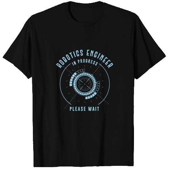 Robot Robotics Engineer Robotics Engineer In Progress Please T-Shirts