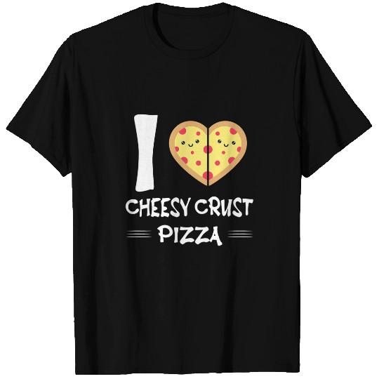 I Love Cheesy Crust Pizza T-Shirts