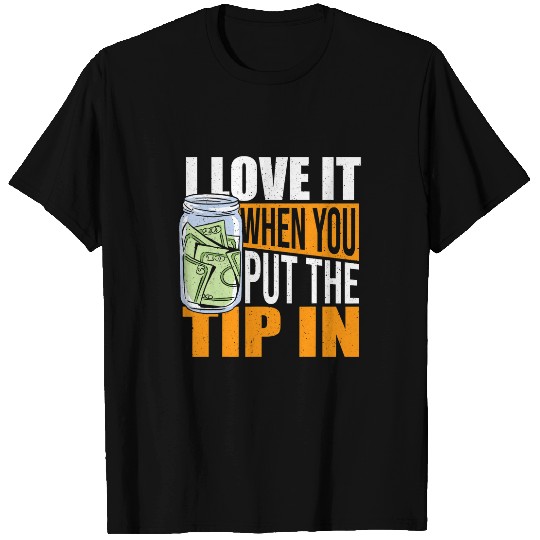 I Love It When You Put The Tip In Server Bartender T-Shirts