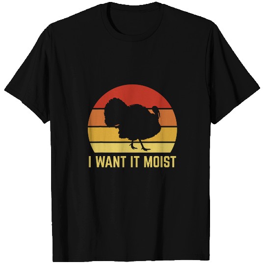 Retro I Want It Moist Funny Turkey Thanksgiving Adult Humor T-Shirts