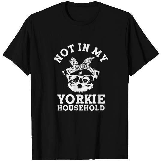 Not in My Yorkie Household Dog Breed Yorkshire Terrier Puppy 3 T-Shirts