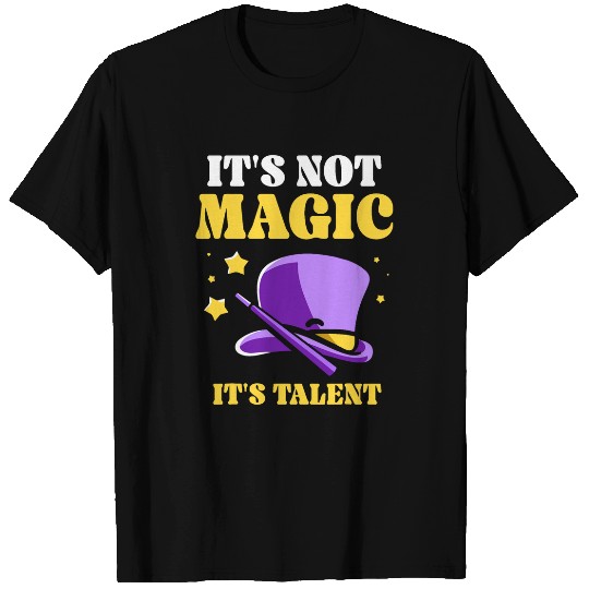 Its Not Magic Its Talent Trick Wizard Sorcerer Magician T-Shirts