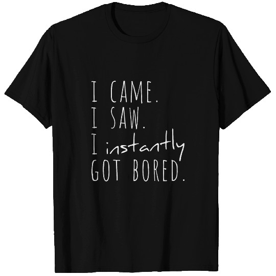 I came I saw I instantly got bored Veni Vidi Vici T-Shirts