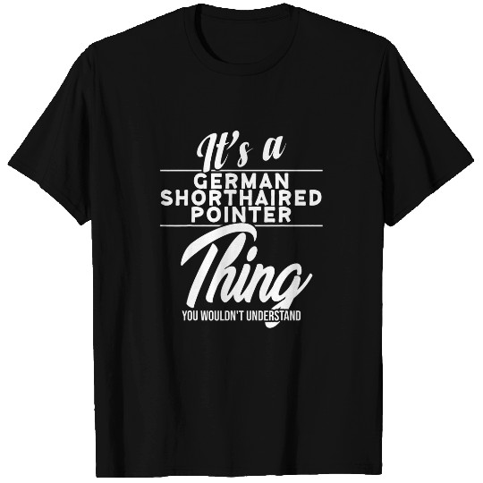 Its A German Shorthaired Pointer Thing T-Shirts