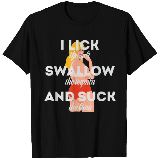 Womens I lick the Salt Swallow the Tequila and Suck the lime T-Shirts