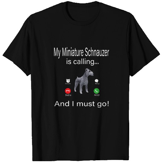 My Miniature Schnauzer Is Calling And I Must Go T-Shirts