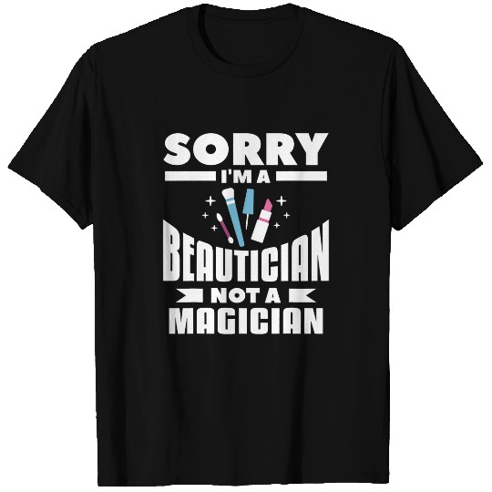 Sorry Im A Beautician Not A Magician Esthetician T-Shirts