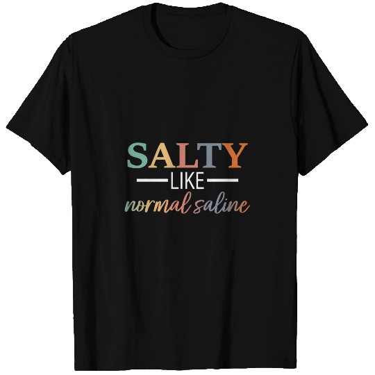 Salty Like Normal Saline Funny nurses Quote T-Shirts