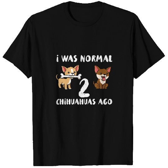 I Was Normal 2 Chihuahua T-Shirts