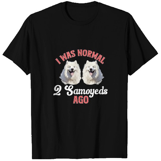 Samoyed Dog Breed Pet I was normal 2 Samoyeds ago T-Shirts