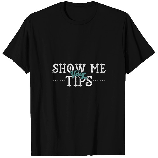 Show Me Your Tips Bartender Bar Pub Alcohol T-Shirts